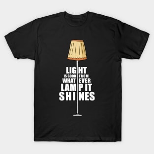 Light is good from whatever lamp it shines T-Shirt